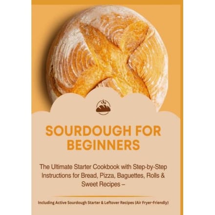 Sourdough For Beginners:The Ultimate Starter Cookbook With Step-By-Step Instructions For Bread, - Jana Aircook