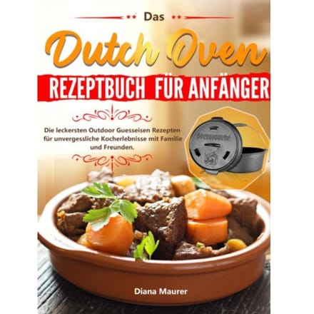 Das Dutch Oven Rezeptbuch Für Anfänger - Diana Maurer