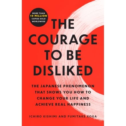The Courage To Be Disliked - Ichiro Kishimi