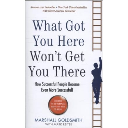 What Got You Here Won't Get You There - Marshall Goldsmith