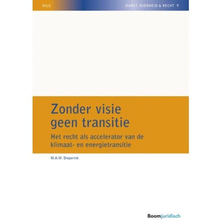 Zonder Visie Geen Transitie - Nilg - Markt, Overheid En Recht - M.A.M. Dieperink