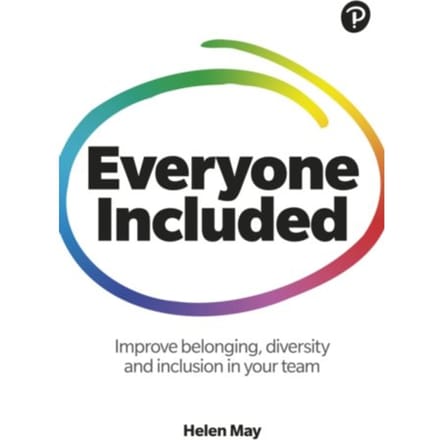 Everyone Included: How To Improve Belonging, Diversity And Inclusion In Your Team - Helen May