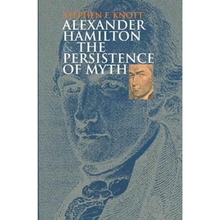 Alexander Hamilton And The Persistence Of Myth - Stephen F. Knott