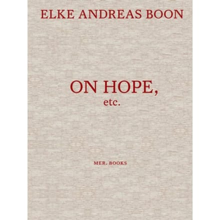 Elke Andreas Boon. On Hope Etc. - Dieter Roelstraete