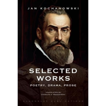 Selected Works: Poetry, Drama, Prose - Jan Kochanowski