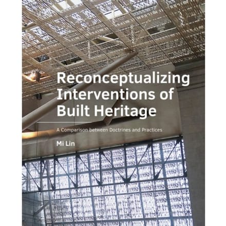 Reconceptualizing Interventions Of Built Heritage - A+Be Architecture And The Built Environment - Mi Lin