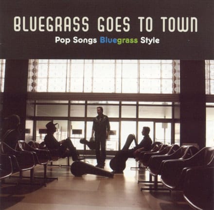 Bluegrass Goes To Town: Pop Songs Bluegrass Style
