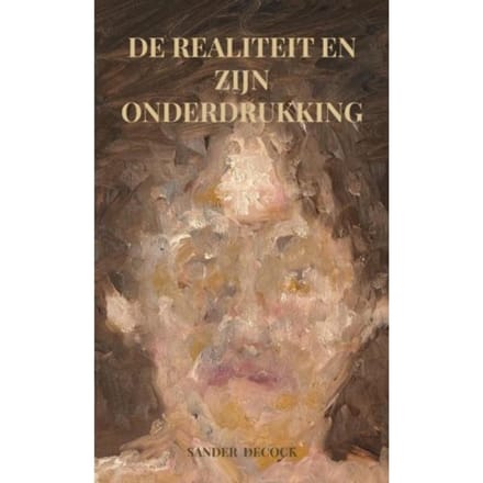De Realiteit En Zijn Onderdrukking - Sander Decock