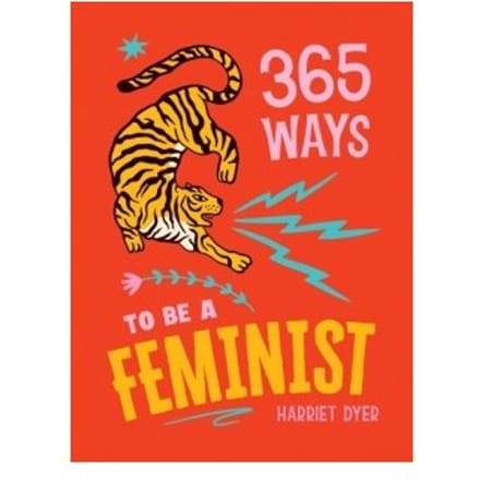 365 Ways To Be A Feminist - Harriet Dyer