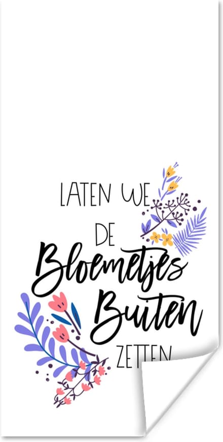 Poster Spreuken - Laten we de bloemetjes buiten zetten - Quotes - 40x80 cm