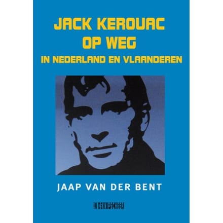Jack Kerouac Op Weg In Nederland En Vlaanderen - Jaap van der Bent