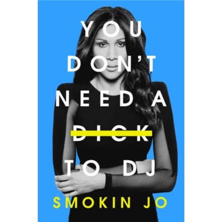 You Don't Need A Dick To Dj - Jo, Smokin