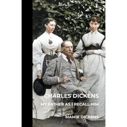 Charles Dickens: My Father As I Recall Him - Mamie Dickens