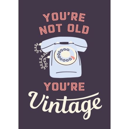 You're Not Old, You're Vintage