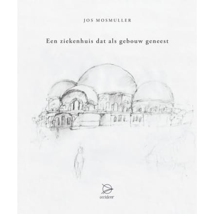 Een Ziekenhuis Dat Als Gebouw Geneest - Jos Mosmuller