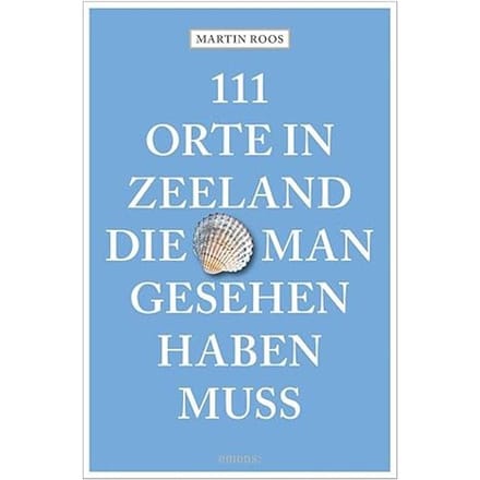 111 Orte In Zeeland, Die Man Gesehen Haben Muss - Martin Roos