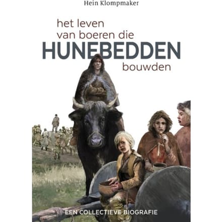 Het Leven Van Boeren Die Hunebedden Bouwden - Hein Klompmaker