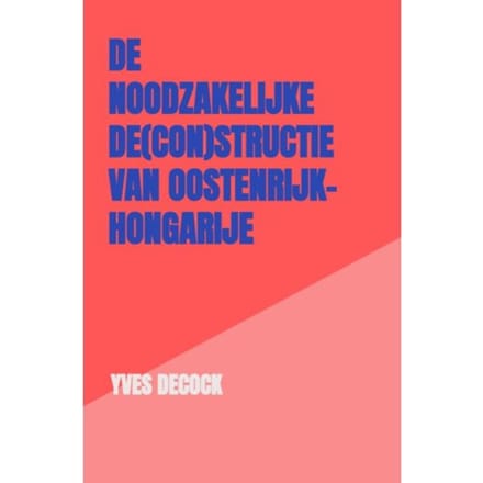 De Noodzakelijke De(Con)Structie Van Oostenrijk-Hongarije - Yves Decock
