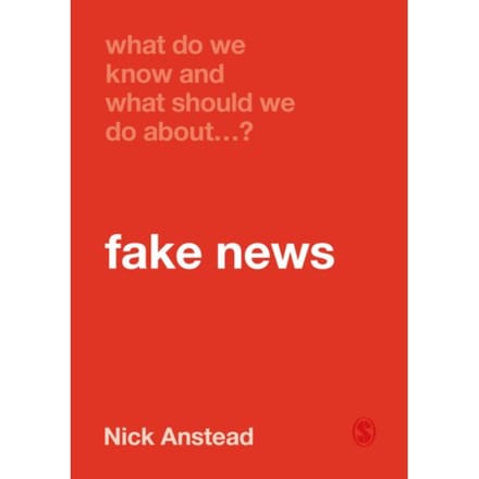 What Do We Know And What Should We Do About Fake News? - Anstead
