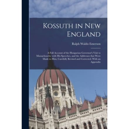 Kossuth In New England - Ralph Waldo 1803-1882 Emerson