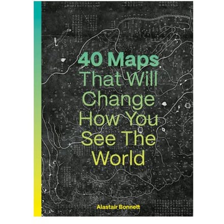 40 Maps That Will Change How You See The World - Alastair Bonnett