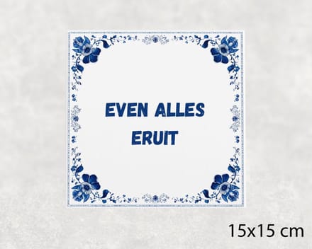 Spreuk tegel 15x15 cm Even alles eruit