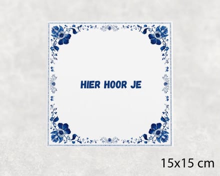 Spreuk tegel 15x15 cm Hier hoor je