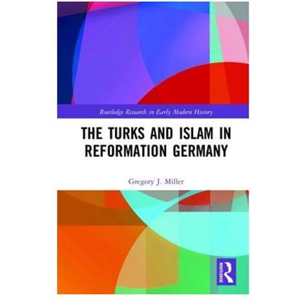 The Turks And Islam In Reformation Germany - Gregory J. (Malone University, U