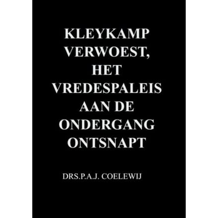Kleykamp Verwoest, Het Vredespaleis Aan De Ondergang Ontsnapt - Drs.P.A.J. Coelewij