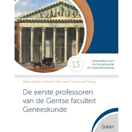 De Eerste Professoren Van De Gentse Faculteit Geneeskunde - Cahiers Geschiedenis Van De - Robert Rubens