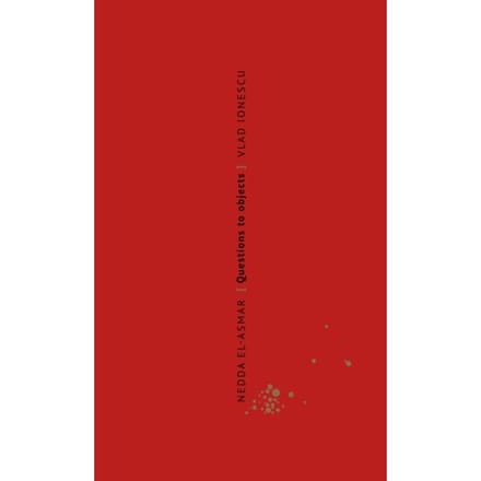 Nedda El-Asmar. Questions To Objects/ Vragen Aan Objecten - Vlad Ionescu