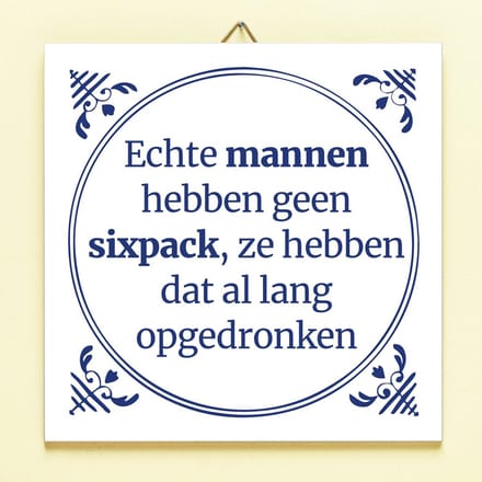 Tegeltje Echte mannen hebben geen sixpack van Ditverzinjeniet