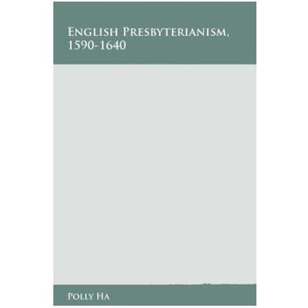 English Presbyterianism, 1590-1640 - Polly Ha