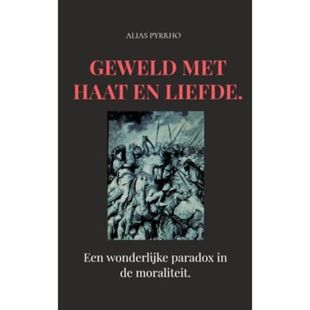Geweld Met Haat En Liefde. - Alias Pyrrho