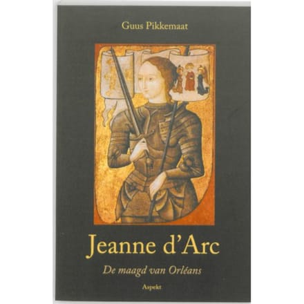Jeanne D'Arc (1412-1431) - Guus Pikkemaat