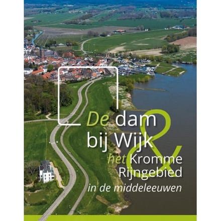 De Dam Bij Wijk En Het Kromme Rijngebied In De Middeleeuwen - A.A.B. van Bemmel