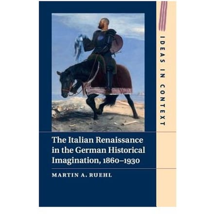 The Italian Renaissance In The German Historical Imagination, 1860-1930 - Dr. Martin A. Ruehl