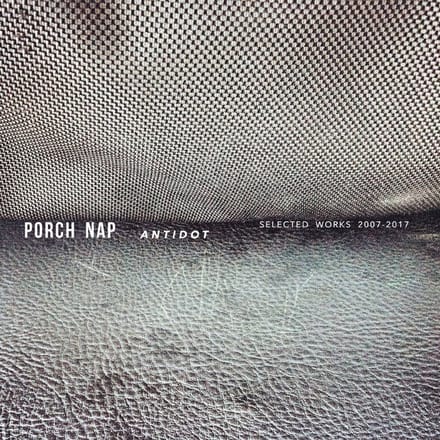Porch Nap - Antidot (Selected Works 2007-2017) (CD)