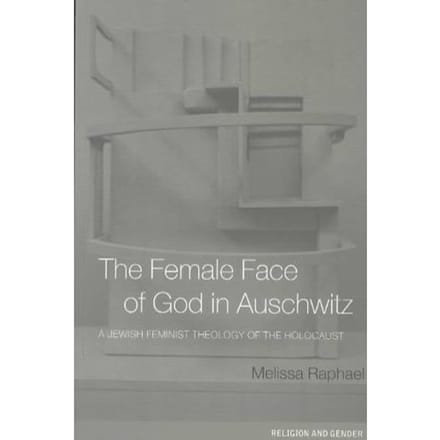The Female Face Of God In Auschwitz - Melissa Raphael