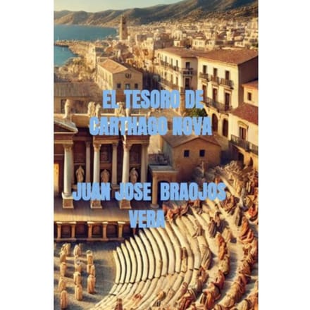El Tesoro De Carthago Nova - Juan Jose Braojos Vera