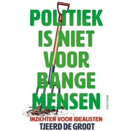 Politiek Is Niet Voor Bange Mensen - Tjeerd de Groot