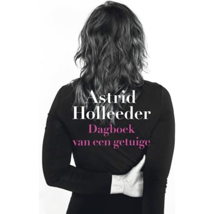 Dagboek Van Een Getuige - De Holleeder Trilogie - Astrid Holleeder