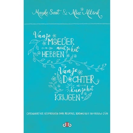 Van Je Moeder Moet Je Het Hebben, Van Je Dochter Kun Je Het Krijgen! - Mayke Smit