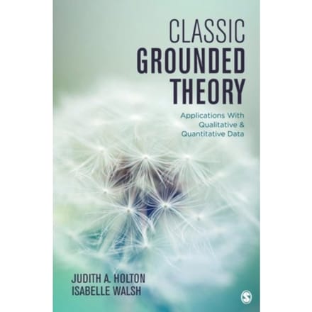 Classic Grounded Theory: Applications With Qualitative And Quantitative Data - Holton
