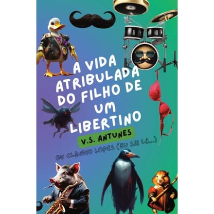 A Vida Atribulada Do Filho De Um Libertino - V.S. Antunes