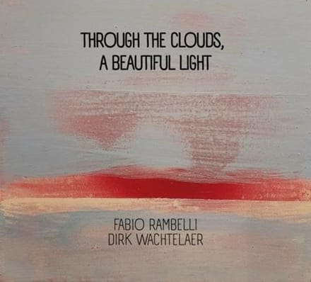 Fabio Rambelli & Dirk Wachtelaer - Through The Clouds, A Beautiful Light (CD)