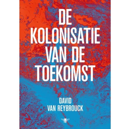De Kolonisatie Van De Toekomst - David Van Reybrouck