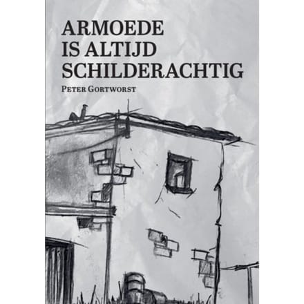 Armoede Is Altijd Schilderachtig - Peter Gortworst