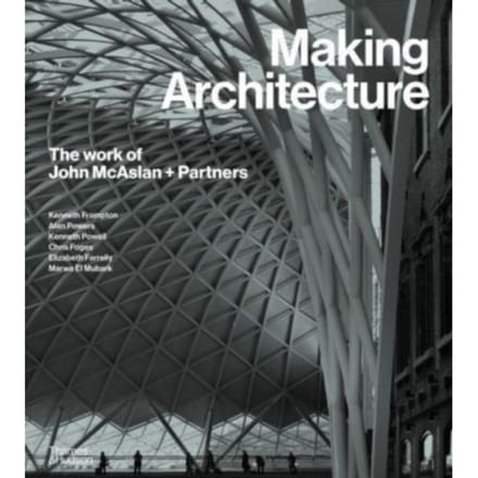 Making Architecture: The Work Of John Mcaslan + Partners - Kenneth Powell