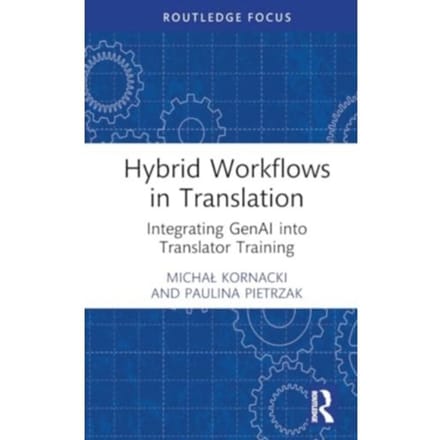Hybrid Workflows In Translation - Routledge Focus On Translation And Interpreting Studies - Kornacki, Michal